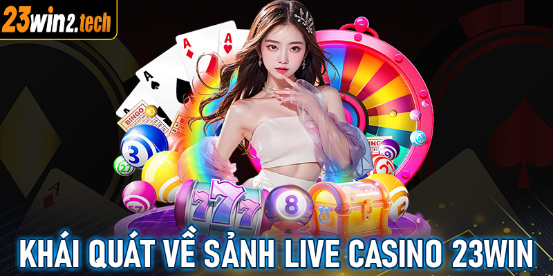 Khái quát tổng quan chung về sòng bạc trực tuyến live casino 23win