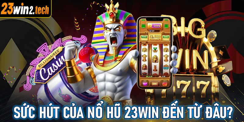 Sức hấp dẫn của cổng game nổ hũ 23win đến từ đâu?