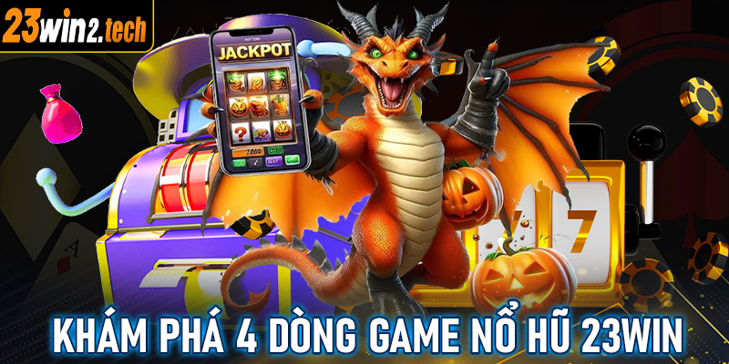 Khám phá 4 dòng game nổ hũ 23win đang được nhiều người chọn lựa nhất thị trường