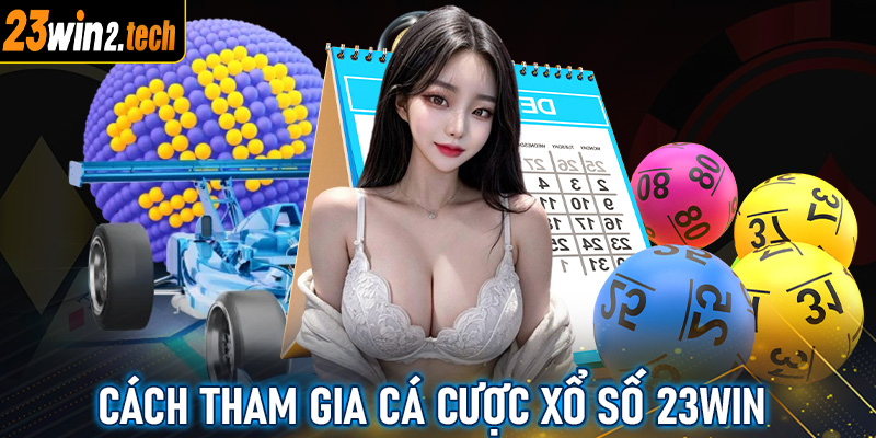 Hướng dẫn chi tiết các bước tham gia cá cược xổ số 23win dành cho người chơi mới 