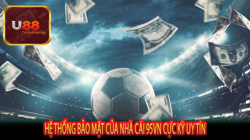 Hệ Thống Bảo Mật Của Nhà Cái 95vn Cực Kỳ Uy Tín